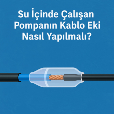 Su İçinde Çalışan Pompanın Kablo Eki Nasıl Yapılmalı?