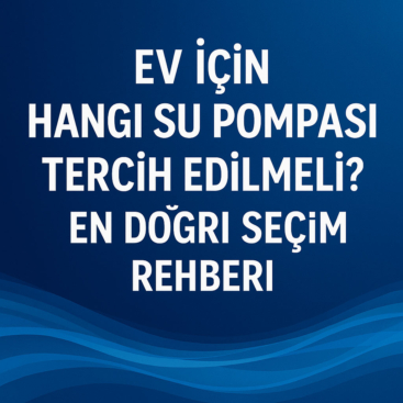 Ev İçin Hangi Su Pompası Tercih Edilmeli?